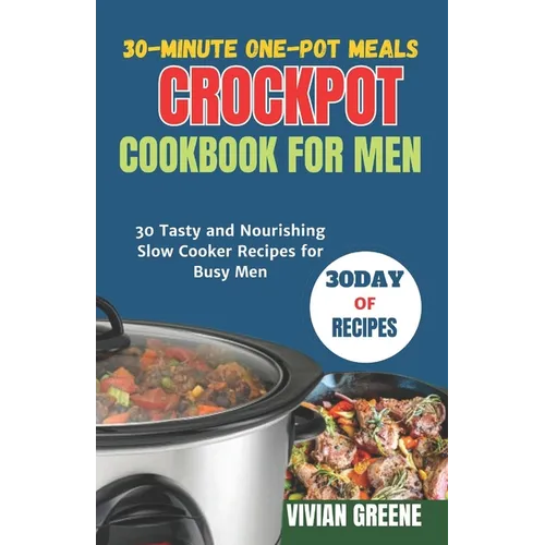 30-Minute One-Pot Meals crockpot cookbook for men: 30 Tasty and Nourishing Slow Cooker Recipes for Busy Men - Paperback