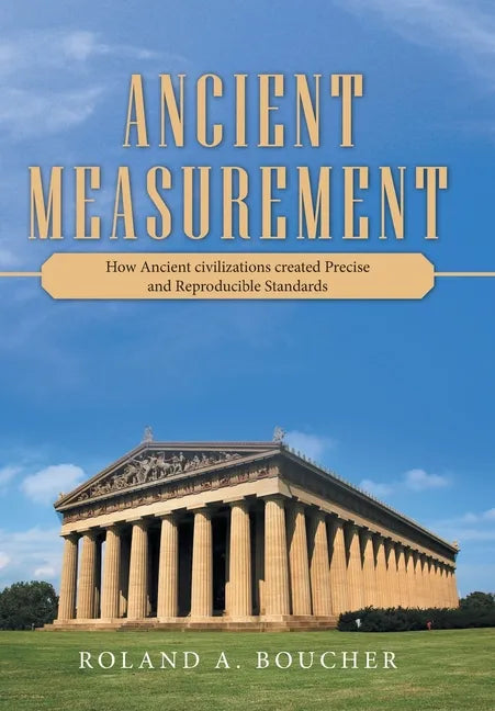 Ancient Measurement: How Ancient Civilizations Created Precise and Reproducible Standards - Hardcover