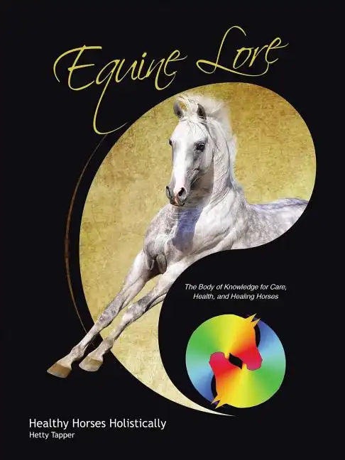 Equine Lore Healthy Horses Holistically: The Body of Knowledge for Care, Health, and Healing Horses - Paperback