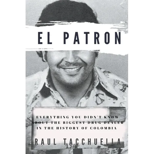 El Patron: Everything You Didn't Know About the Biggest Drug Dealer in the History of Colombia - Paperback