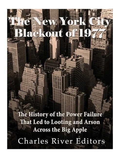 The New York City Blackout of 1977: The History of the Power Failure that Led to Looting and Arson Across the Big Apple - Paperback