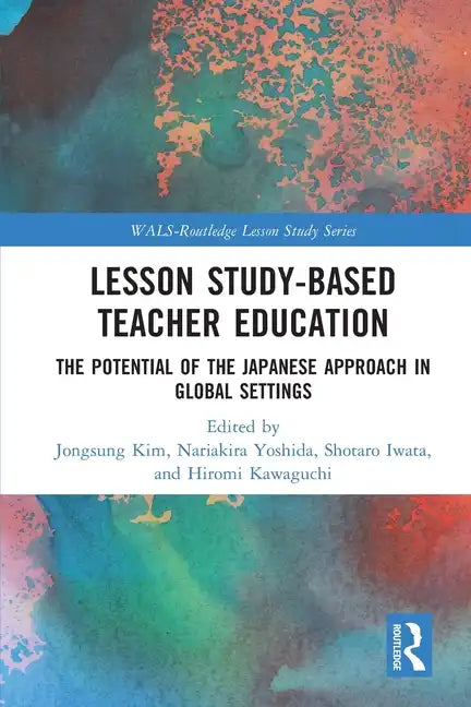Lesson Study-Based Teacher Education: The Potential of the Japanese Approach in Global Settings - Paperback