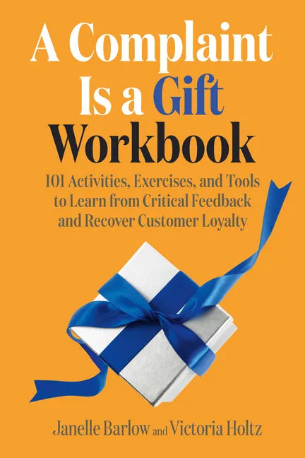 A Complaint Is a Gift Workbook: 101 Activities, Exercises, and Tools to Learn from Critical Feedback and Recover Customer Loyalty - Paperback