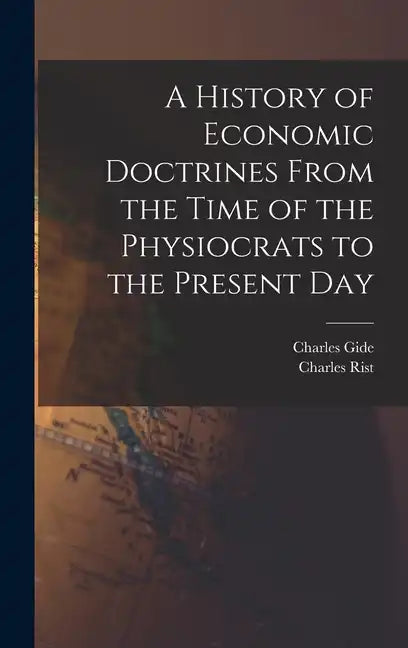 A History of Economic Doctrines From the Time of the Physiocrats to the Present Day - Hardcover