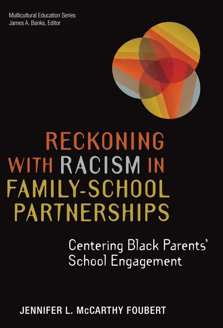 Reckoning with Racism in Family-School Partnerships: Centering Black Parents' School Engagement - Paperback
