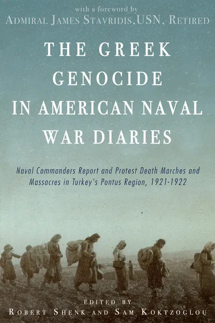 The Greek Genocide in American Naval War Diaries: Naval Commanders Report and Protest Death Marches and Massacres in Turkey's Pontus Region, 1921-1922 - Paperback