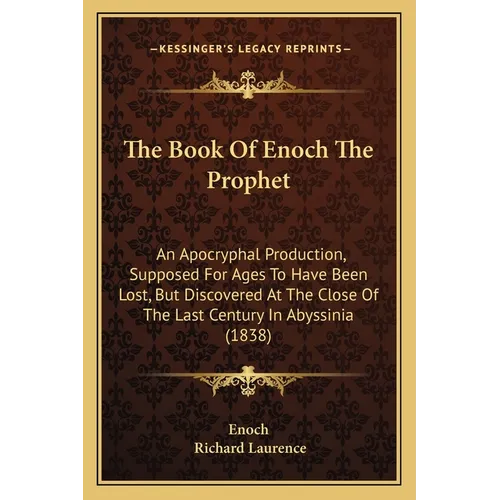 The Book Of Enoch The Prophet: An Apocryphal Production, Supposed For Ages To Have Been Lost, But Discovered At The Close Of The Last Century In Abys - Paperback