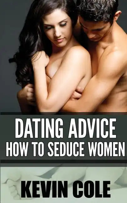 Dating Advice: How to Seduce Women - Paperback