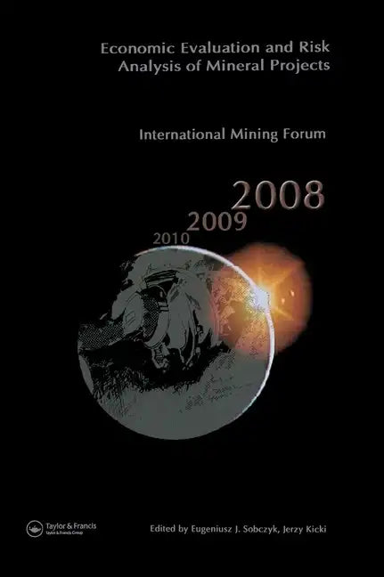 Economic Evaluation and Risk Analysis of Mineral Projects: Proceedings of the International Mining Forum 2008 Cracow - Szczyrk - Wieliczka, Poland, Fe - Hardcover
