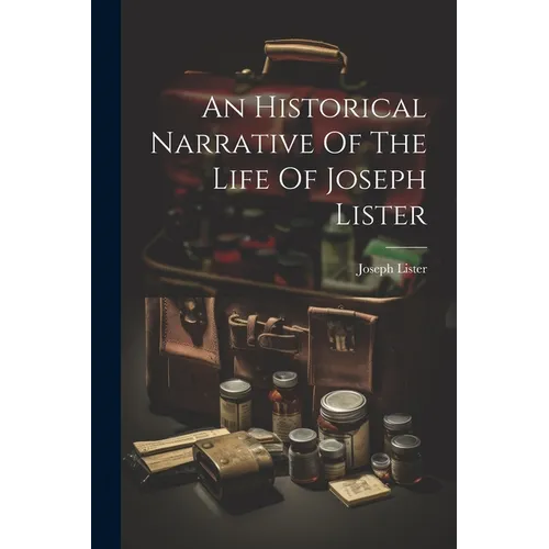 An Historical Narrative Of The Life Of Joseph Lister - Paperback