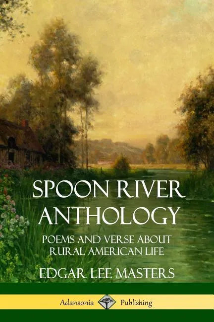 Spoon River Anthology: Poems and Verse About Rural American Life - Paperback