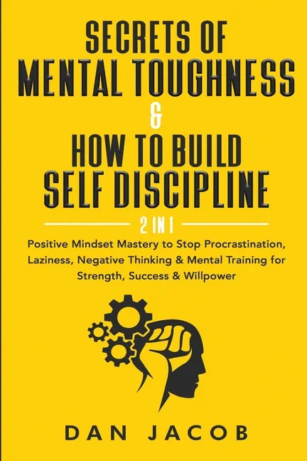 Secrets of Mental Toughness & How to Build Self Discipline, 2 in 1: Positive Mindset Mastery to Stop Procrastination, Laziness, Negative Thinking & Me - Paperback