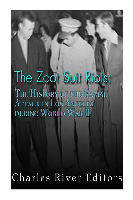The Zoot Suit Riots: The History of the Racial Attacks in Los Angeles during World War II - Paperback