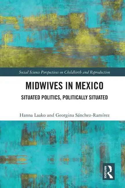 Midwives in Mexico: Situated Politics, Politically Situated - Paperback