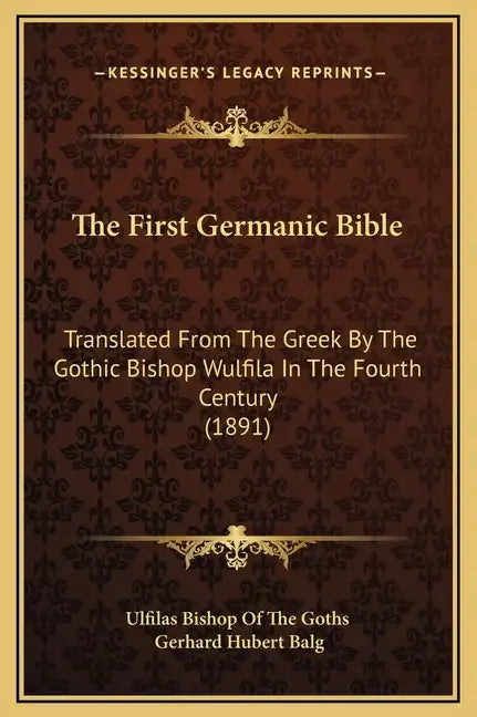 The First Germanic Bible: Translated from the Greek by the Gothic Bishop Wulfila in the Fourth Century (1891) - Hardcover