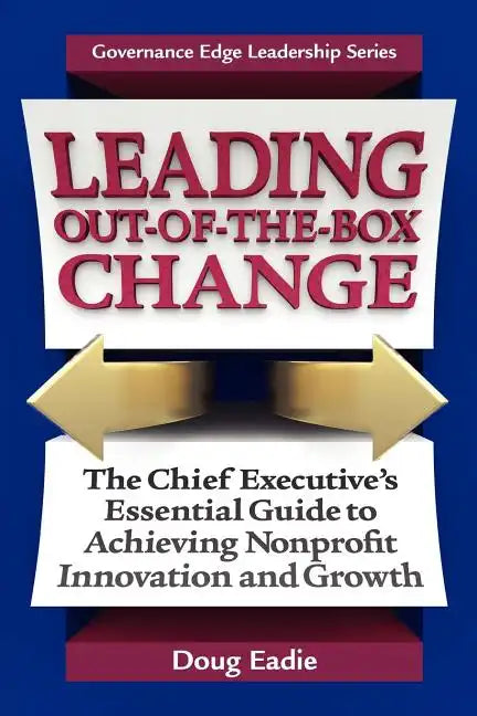 Leading Out-Of-The-Box Change: The Chief Executive's Essential Guide to Achieving Nonprofit Innovation and Growth - Paperback