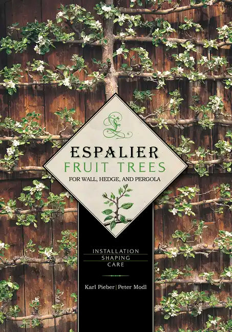 Espalier Fruit Trees for Wall, Hedge, and Pergola: Installation, Shaping, Care - Hardcover