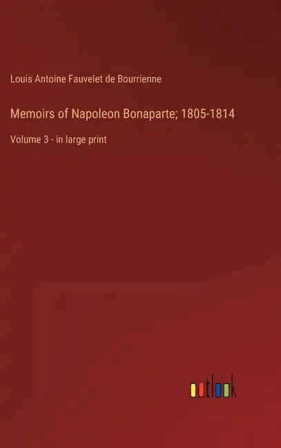 Memoirs of Napoleon Bonaparte; 1805-1814: Volume 3 - in large print - Hardcover