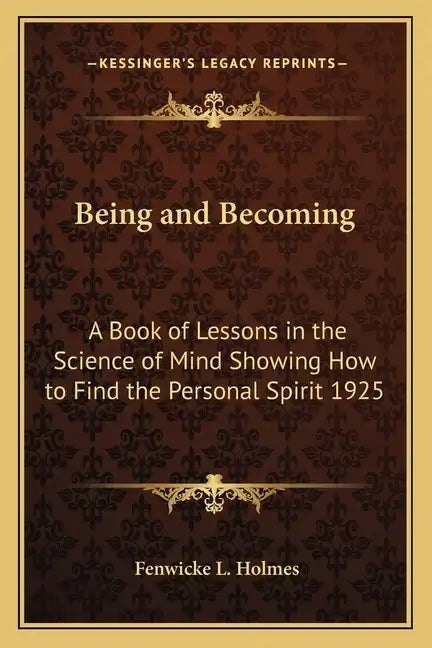 Being and Becoming: A Book of Lessons in the Science of Mind Showing How to Find the Personal Spirit 1925 - Paperback