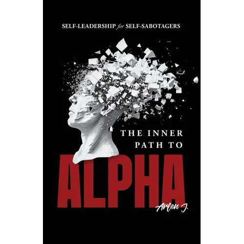 The Inner Path to Alpha: Self-Leadership for Self-Sabotagers - Paperback