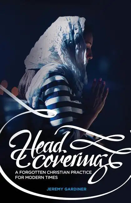 Head Covering: A Forgotten Christian Practice for Modern Times - Paperback