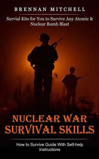 Nuclear War Survival Skills: How to Survive Guide With Self-help Instructions (Survial Kits for You to Survive Any Atomic & Nuclear Bomb Blast) - Paperback