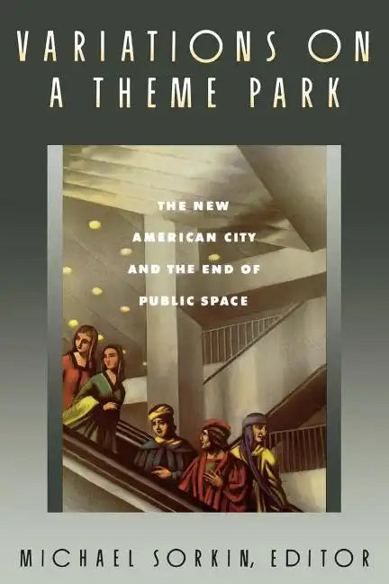 Variations on a Theme Park: The New American City and the End of Public Space - Paperback
