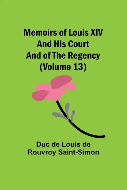 Memoirs of Louis XIV and His Court and of the Regency (Volume 13) - Paperback