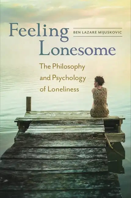 Feeling Lonesome: The Philosophy and Psychology of Loneliness - Hardcover
