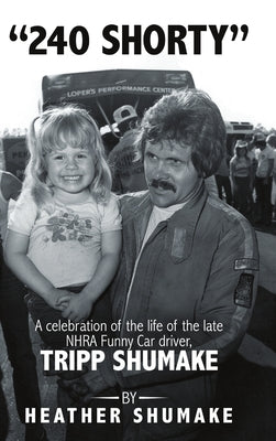 240 Shorty: A Celebration of the Life of the Late NHRA Funny Car Driver, Tripp Shumake - Hardcover