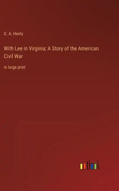 With Lee in Virginia; A Story of the American Civil War: in large print - Hardcover