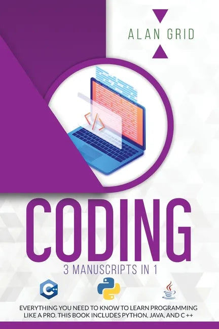 Coding: 3 Manuscripts in 1: Everything You Need to Know to Learn Programming Like a Pro. This Book Includes Python, Java, and C ++ - Paperback