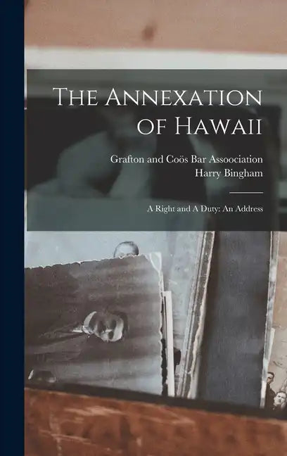 The Annexation of Hawaii: A Right and A Duty: An Address - Hardcover
