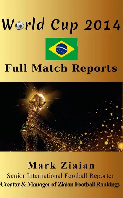 World Cup 2014 Full Match Reports: FIFA Football World Cup 2014 Complete Match Reports From Brazil - Paperback