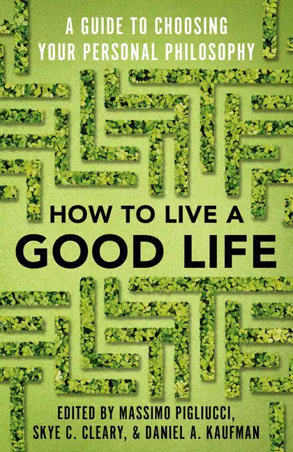 How to Live a Good Life: A Guide to Choosing Your Personal Philosophy - Paperback