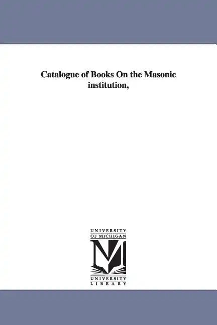 Catalogue of Books On the Masonic institution, - Paperback