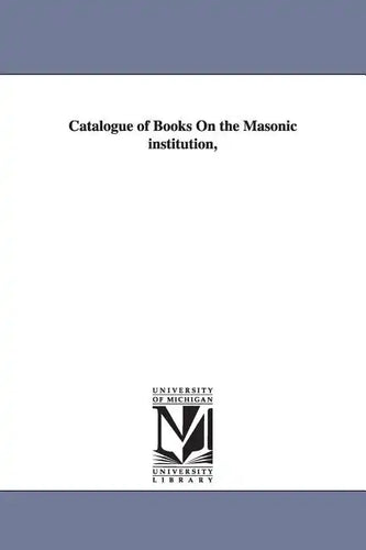 Catalogue of Books On the Masonic institution, - Paperback