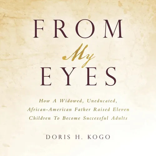 From My Eyes: How A Widowed, Uneducated, African-American Father Raised Eleven Children To Become Successful Adults - Paperback