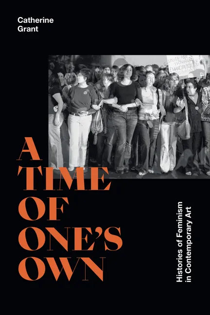 A Time of One's Own: Histories of Feminism in Contemporary Art - Hardcover