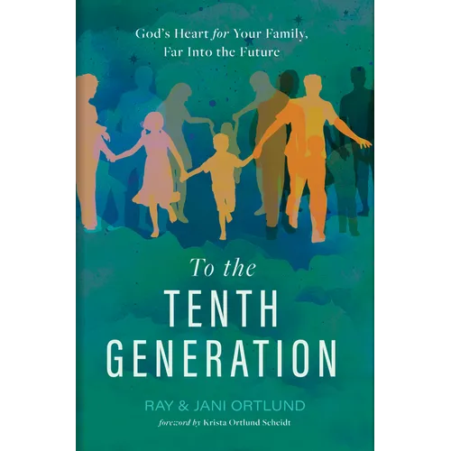 To the Tenth Generation: God's Heart for Your Family, Far Into the Future - Hardcover