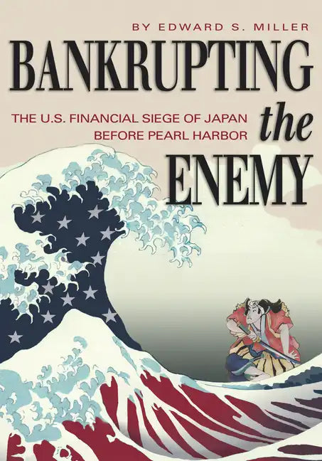 Bankrupting the Enemy: The U.S. Financial Siege of Japan Before Pearl Harbor - Paperback