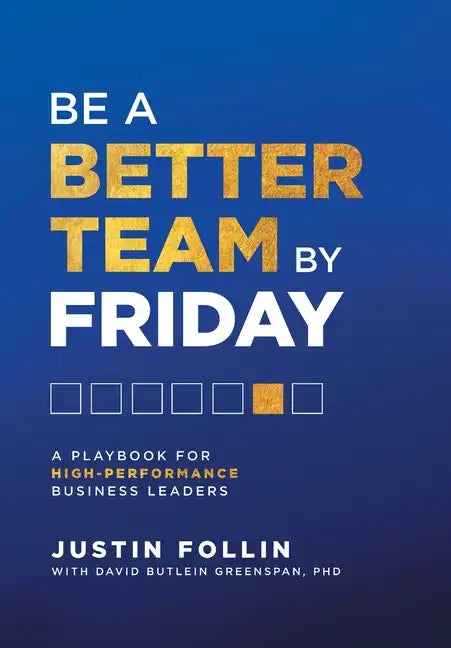 Be a Better Team by Friday: A Playbook for High-Performance Business Leaders - Hardcover