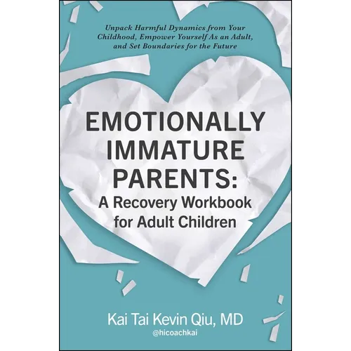 Emotionally Immature Parents: A Recovery Workbook for Adult Children: Unpack Harmful Dynamics from Your Childhood, Empower Yourself as an Adult, and S - Paperback