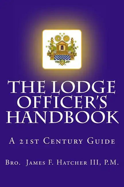 The Lodge Officer's Handbook: For the 21st Century Masonic Officer - Paperback