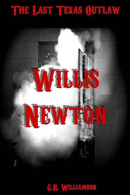 Willis Newton: The Last Texas Outlaw - Paperback