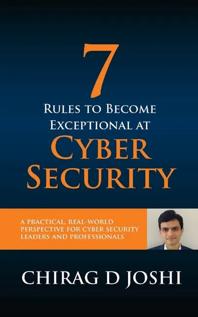 7 Rules To Become Exceptional At Cyber Security: A Practical, Real-world Perspective For Cyber Security Leaders and Professionals - Paperback
