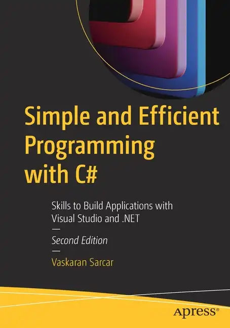 Simple and Efficient Programming with C#: Skills to Build Applications with Visual Studio and .Net - Paperback