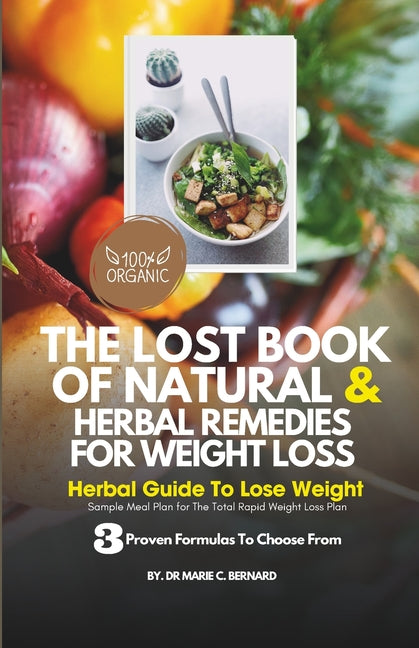 The Lost Book of Natural and Herbal Remedies for Weight Loss: Herbal Guide to Lose Weight, With Three Proven Formulas To Choose From And Sample Meal P - Paperback