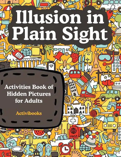Illusion in Plain Sight: Activity Book of Hidden Pictures for Adults - Paperback