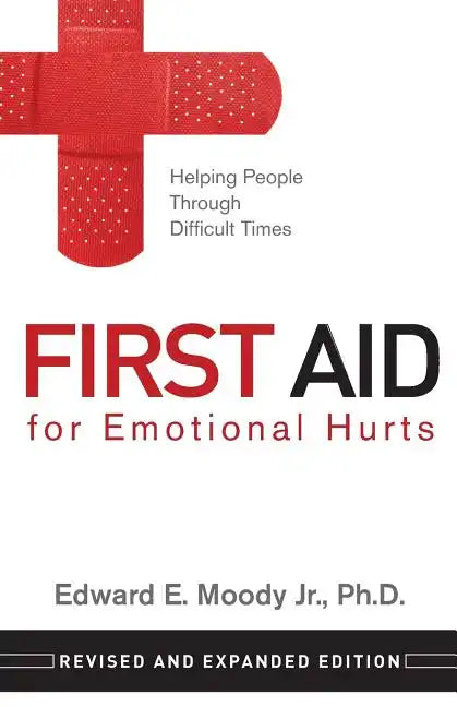 First Aid for Emotional Hurts Revised and Expanded Edition: Helping People Through Difficult Times - Paperback